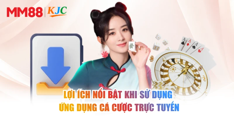 Lợi ích nổi bật khi sử dụng ứng dụng cá cược trực tuyến